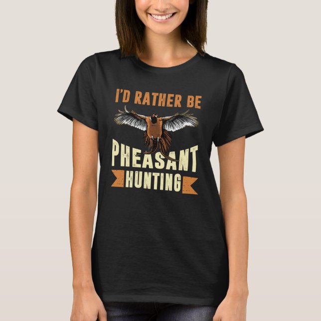I D Rather Be Pheasant Hunting Pheasant Hunter T-Shirt (Vorderseite)
