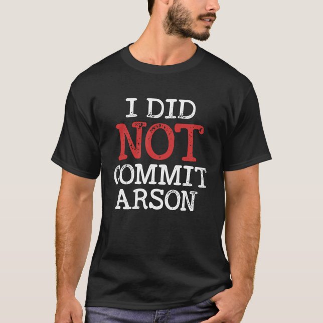 I Did Not Commit Arson For Men Women T-Shirt (Vorderseite)