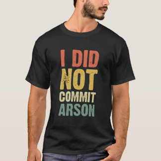 I Did Not Commit Arson For T-Shirt
