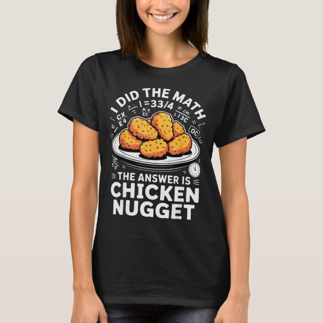 I Did The Math The Answer Is Chicken Nugget Funny  T-Shirt (Vorderseite)