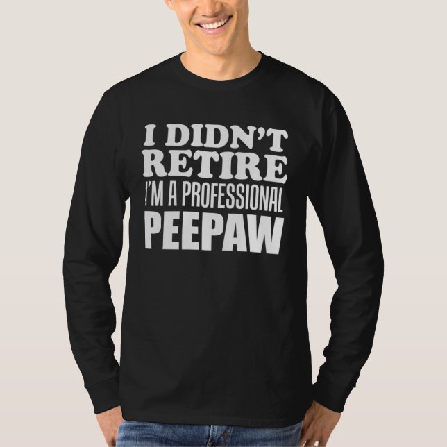 I Didn t Retire I m A Professional Peepaw Grandfat T-Shirt (Vorderseite)