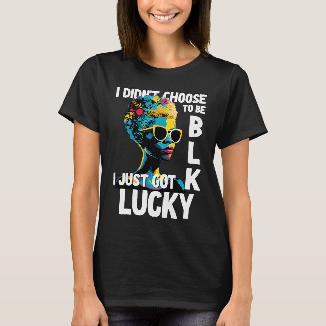 I Didn't Choose To Be Black I Just Got Lucky  1 T-Shirt (Vorderseite)