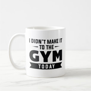 I Didn't Make It To The Gym Today Kaffeetasse