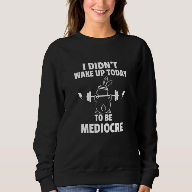 I didn't wake up today to be mediocre fun workout sweatshirt (Vorderseite)