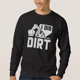 I Dig Dirt Sweatshirt