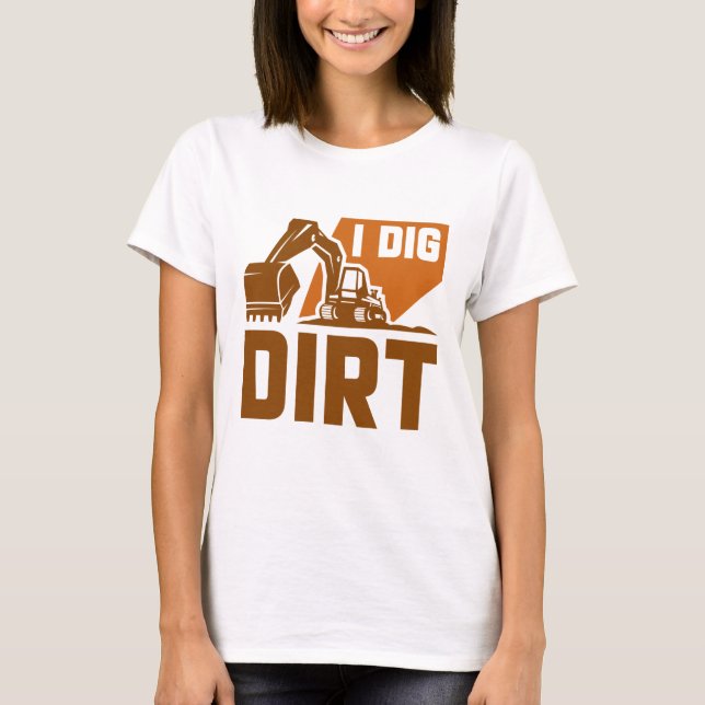 I Dig Dirt T-Shirt (Vorderseite)