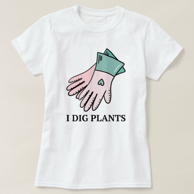 I Dig Pflanze | Gartenlaube Sprichwort Zitat T-Shirt (Design vorne)
