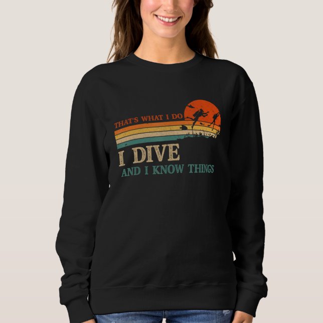 I Dive And I Know Things Scuba Diver Funny Scuba D Sweatshirt (Vorderseite)