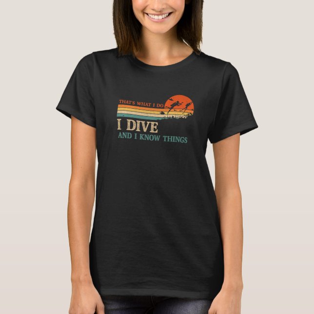I Dive And I Know Things Scuba Diver Funny Scuba D T-Shirt (Vorderseite)