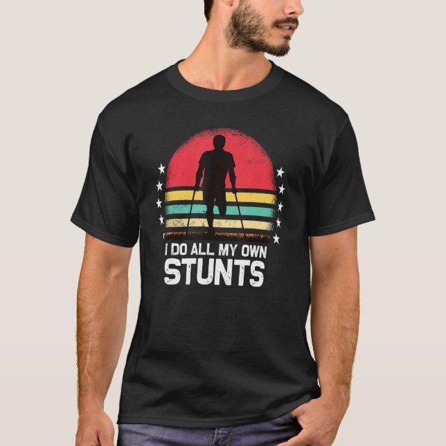 I Do All My Own Stunts  Broken Leg Crutches T-Shirt (Vorderseite)