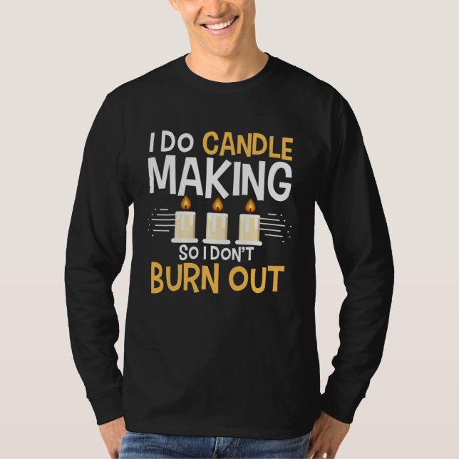 I Do Candle Making So I Don t Burn Out Candle Make T-Shirt (Vorderseite)