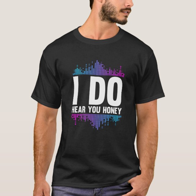 I Do Hear You Honey  Studio Music Sound Engineer H T-Shirt (Vorderseite)