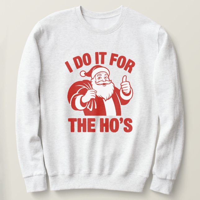 "I Do It For The Ho's" Funny Santa Sweatshirt (Design vorne)