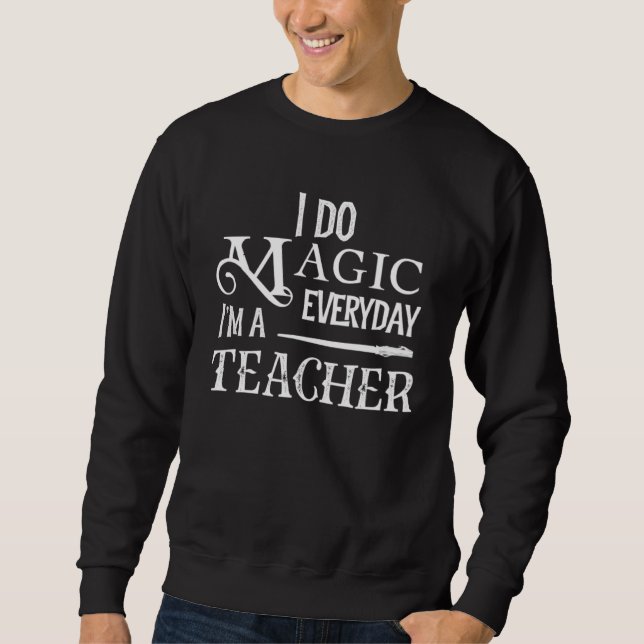 I Do Magic Everyday I m a Teacher  Education Sweatshirt (Vorderseite)
