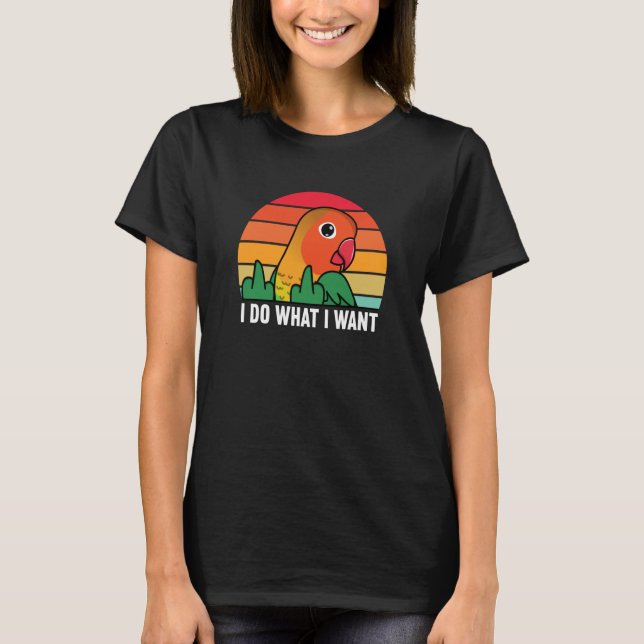I Do What I Want Parrot I Fischers Lovebird T-Shirt (Vorderseite)