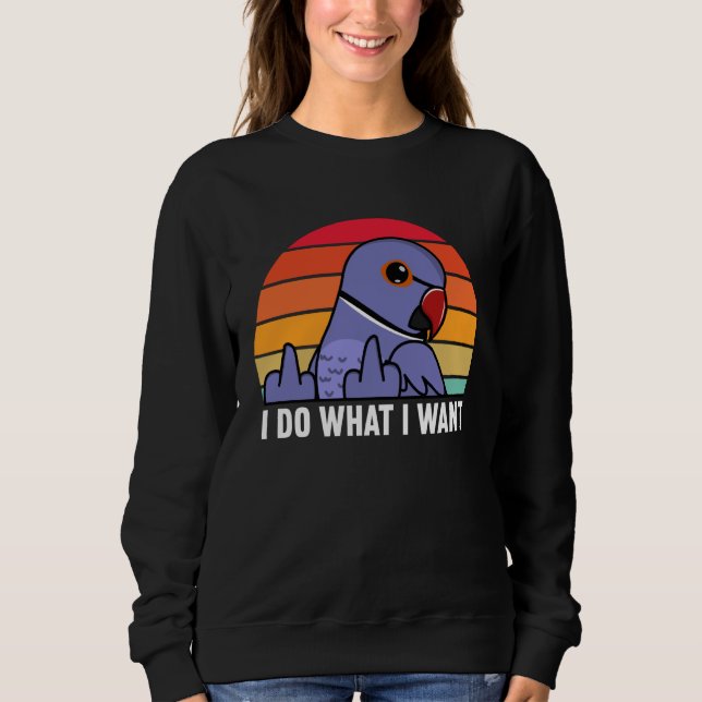 I Do What I Want Parrot I Violet Indian Ringneck Sweatshirt (Vorderseite)