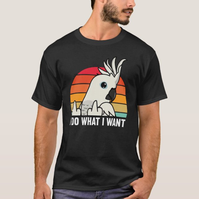 I Do What I Want Parrot I White Cockatoo T-Shirt (Vorderseite)