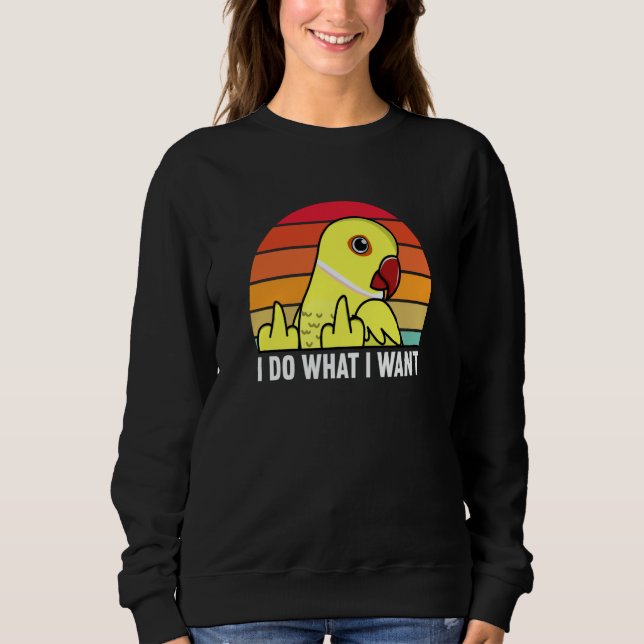 I Do What I Want Parrot I Yellow Indian Ringneck Sweatshirt (Vorderseite)