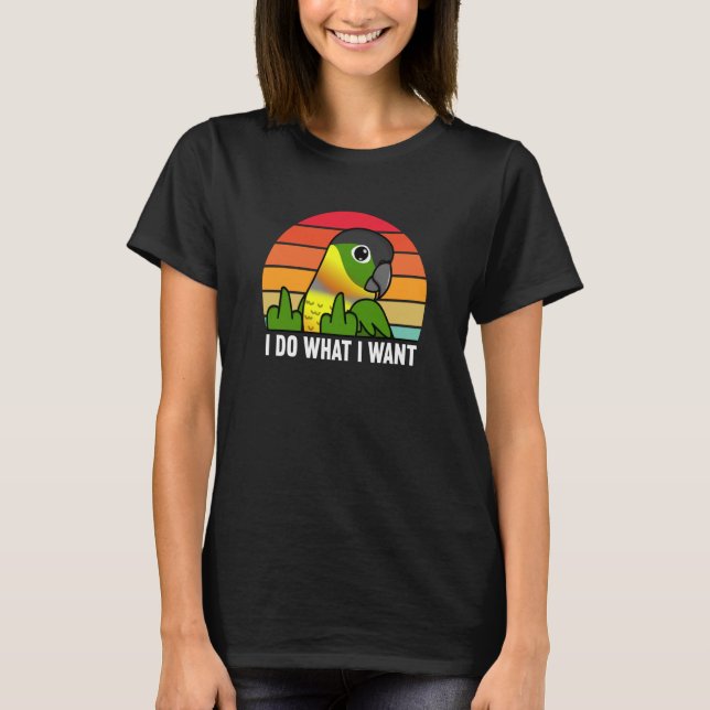 I Do What I Want Parrot I Yellow sided Green Cheek T-Shirt (Vorderseite)