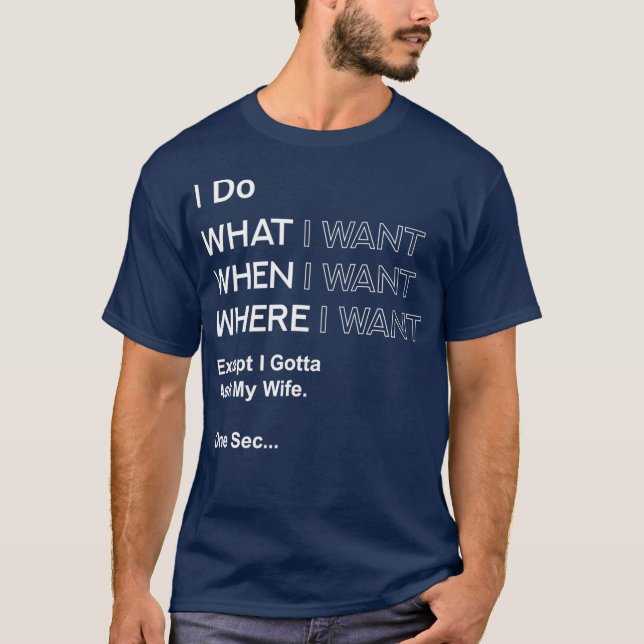 I Do What When Where I Want Except I Gotta Ask T-Shirt (Vorderseite)