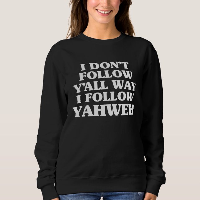 I Don Follow Y all Way I Follow Yahweh Christian B Sweatshirt (Vorderseite)