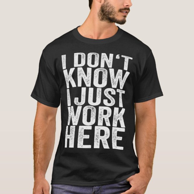 I don know I just work here T-Shirt (Vorderseite)