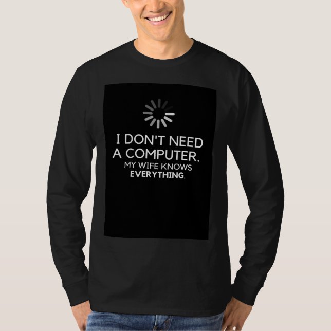 I DON NEED A COMPUTER MY WIFE KNOWS EVERYTHING T-Shirt (Vorderseite)