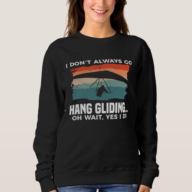 I Don t Always Go Hang Gliding Oh Wait Yes I Do Gl Sweatshirt (Vorderseite)