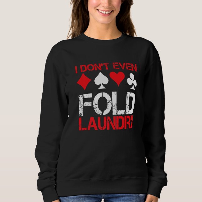I Don`t Even Fold Laundry I Gambling I Poker Premi Sweatshirt (Vorderseite)