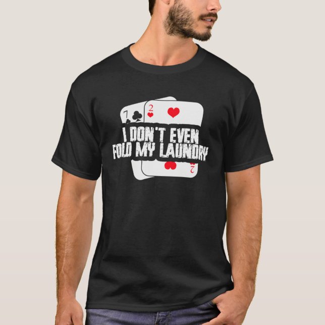 I Don t Even Fold My Laundry Poker Player Humor T-Shirt (Vorderseite)
