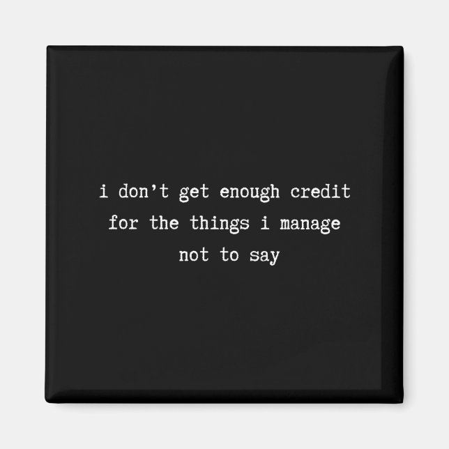 I Don’t Get Enough Credit Sarcastic Funny Attitude Magnet (Vorne)