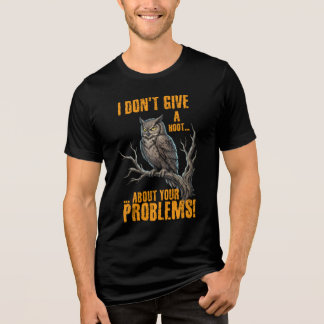I Don’t Give a Hoot About Your Problems Funny Owl  Tri-Blend Shirt
