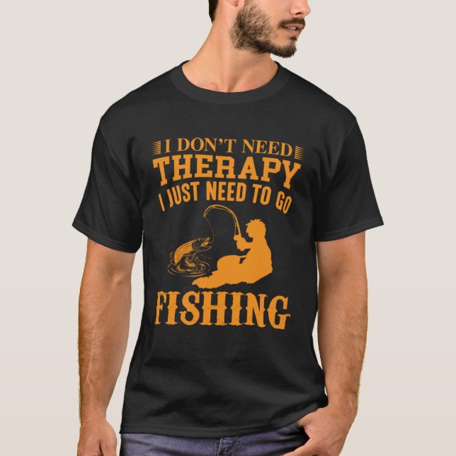 I Don t Need Therapy I Just Need To Go Fishing T-Shirt (Vorderseite)