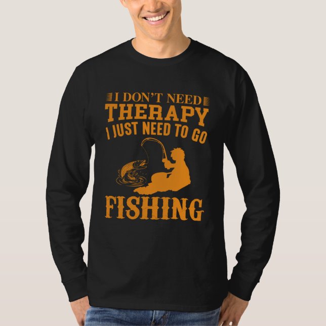 I Don t Need Therapy I Just Need To Go Fishing T-Shirt (Vorderseite)