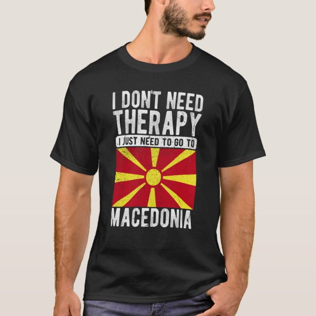 I don´t need Therapy I just need to go to Macedoni T-Shirt (Vorderseite)
