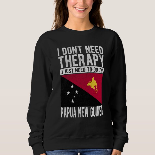 I don´t need Therapy I just need to go to Papua Ne Sweatshirt (Vorderseite)