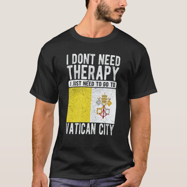 I don´t need Therapy I just need to go to Vatican  T-Shirt (Vorderseite)