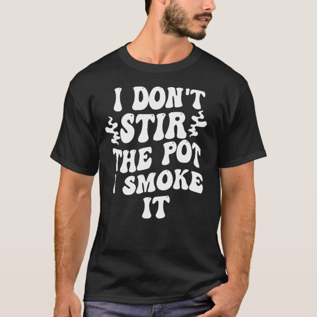 i don t stir the pot i smoke it 1 T-Shirt (Vorderseite)