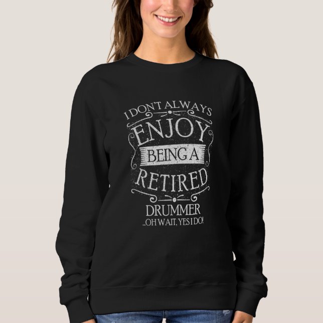 I Dont Always Being a Retired Drummer Drum Player Sweatshirt (Vorderseite)