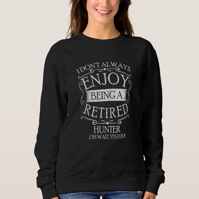 I Dont Always Being a Retired Hunter Hunting Sweatshirt (Vorderseite)