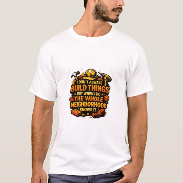I Don't Always Build Things Funny Construction T-Shirt (Vorderseite)