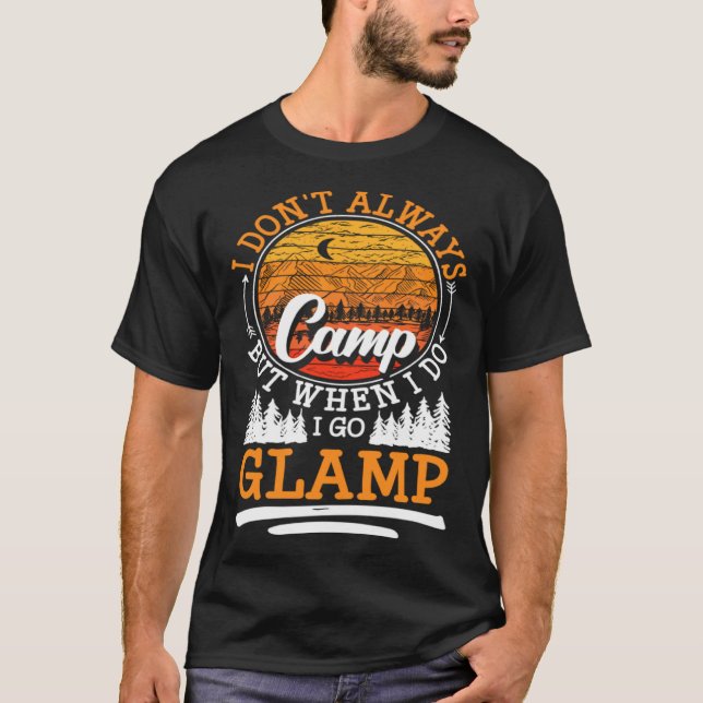I Dont Always Camp But When I Do I Go Glamp T-Shirt (Vorderseite)