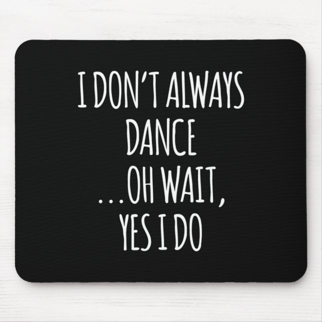 I Don't Always Dance Oh Wait - Cute Dancer Long Sl Mousepad (Vorne)