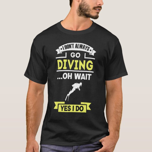 I Don't Always Go Diving T-Shirt (Vorderseite)