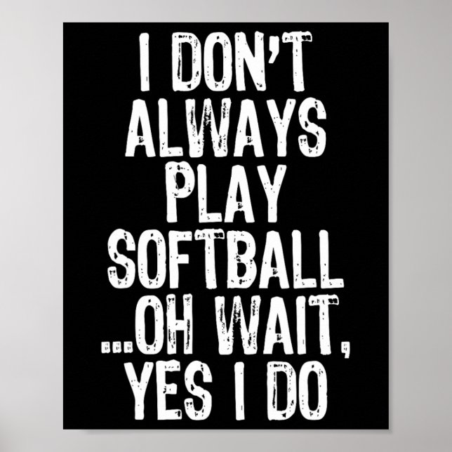 I Don't Always Play Softll ...oh Wait Yes I Do  Poster (Vorne)