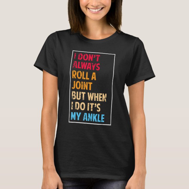 I Don't Always Roll Ankle Surgery Rolling Ankle Br T-Shirt (Vorderseite)
