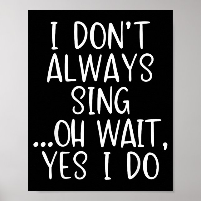 I Don't Always Sing Oh Yes I Do Funny Singing Sing Poster (Vorne)