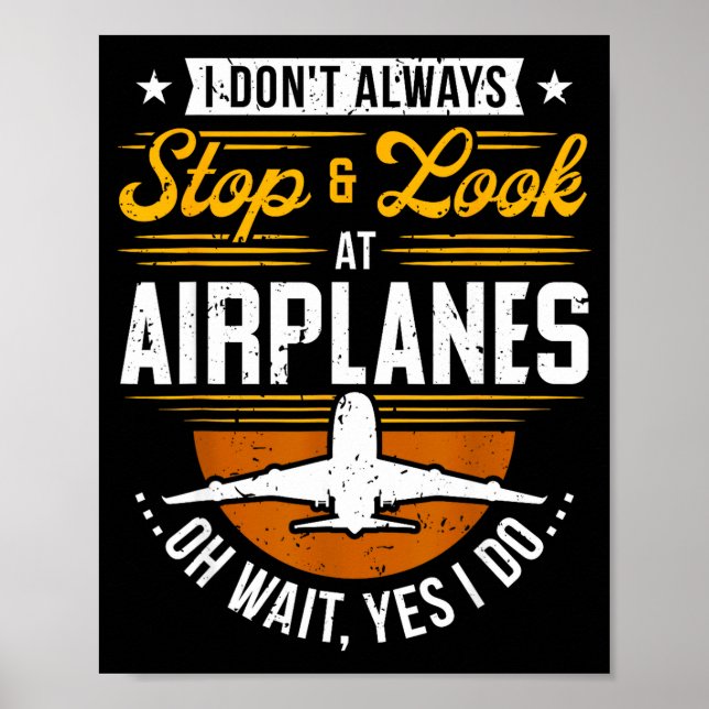 I Don't Always Stop &amp; Look At Airplanes ...oh  Poster (Vorne)