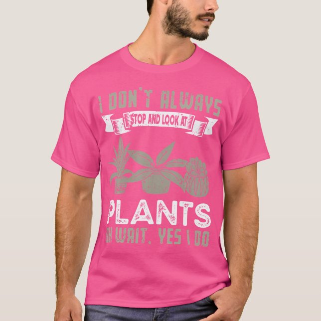 I Don'T Always Stop And Look At Plants  Funny Gard T-Shirt (Vorderseite)
