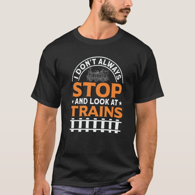 I Don't Always Stop And Look At Trains Railways Fa T-Shirt (Vorderseite)